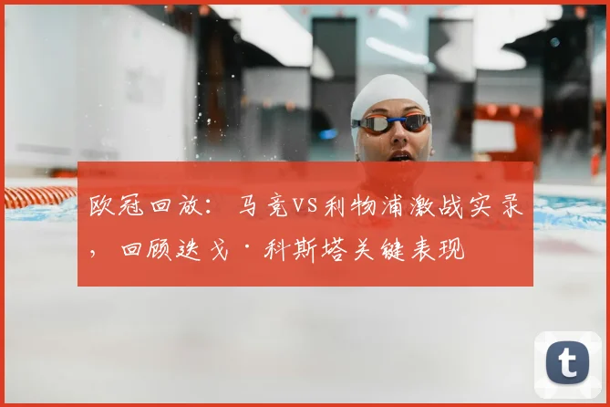 欧冠回放:马竞vs利物浦激战实录,回顾迭戈·科斯塔关键表现