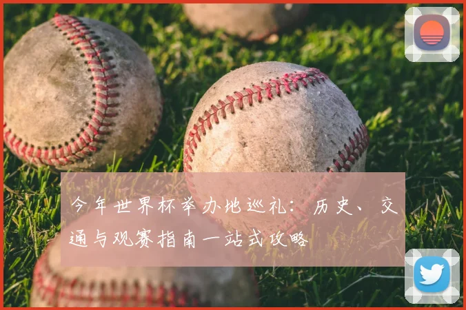 今年世界杯举办地巡礼：历史、交通与观赛指南一站式攻略